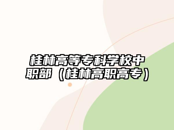 桂林高等專科學(xué)校中職部（桂林高職高專）