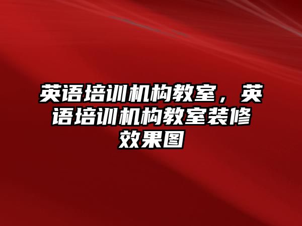 英語培訓(xùn)機構(gòu)教室，英語培訓(xùn)機構(gòu)教室裝修效果圖