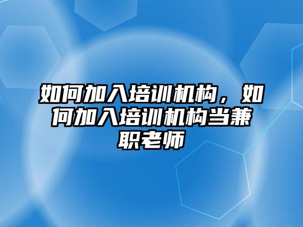 如何加入培訓機構，如何加入培訓機構當兼職老師