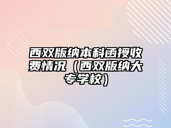 西雙版納本科函授收費(fèi)情況（西雙版納大專學(xué)校）