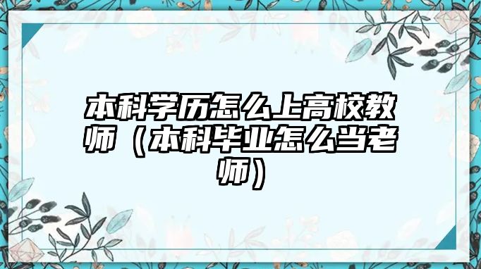 本科學(xué)歷怎么上高校教師（本科畢業(yè)怎么當(dāng)老師）