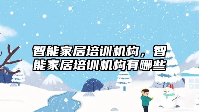 智能家居培訓機構，智能家居培訓機構有哪些