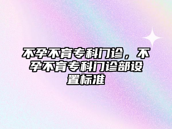 不孕不育專科門診，不孕不育專科門診部設置標準