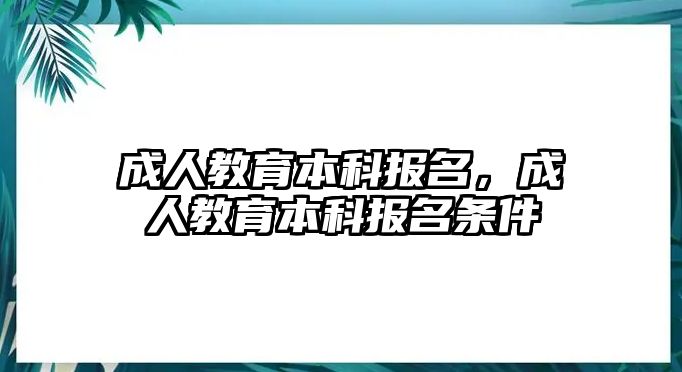 成人教育本科報名，成人教育本科報名條件