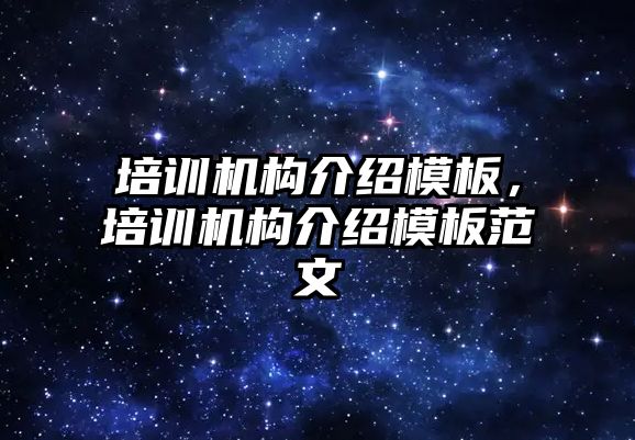 培訓機構(gòu)介紹模板，培訓機構(gòu)介紹模板范文