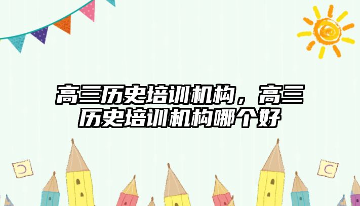 高三歷史培訓機構，高三歷史培訓機構哪個好