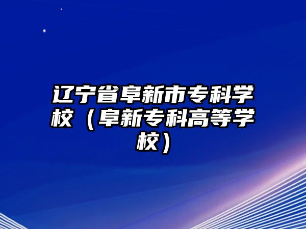 遼寧省阜新市專科學(xué)校（阜新專科高等學(xué)校）