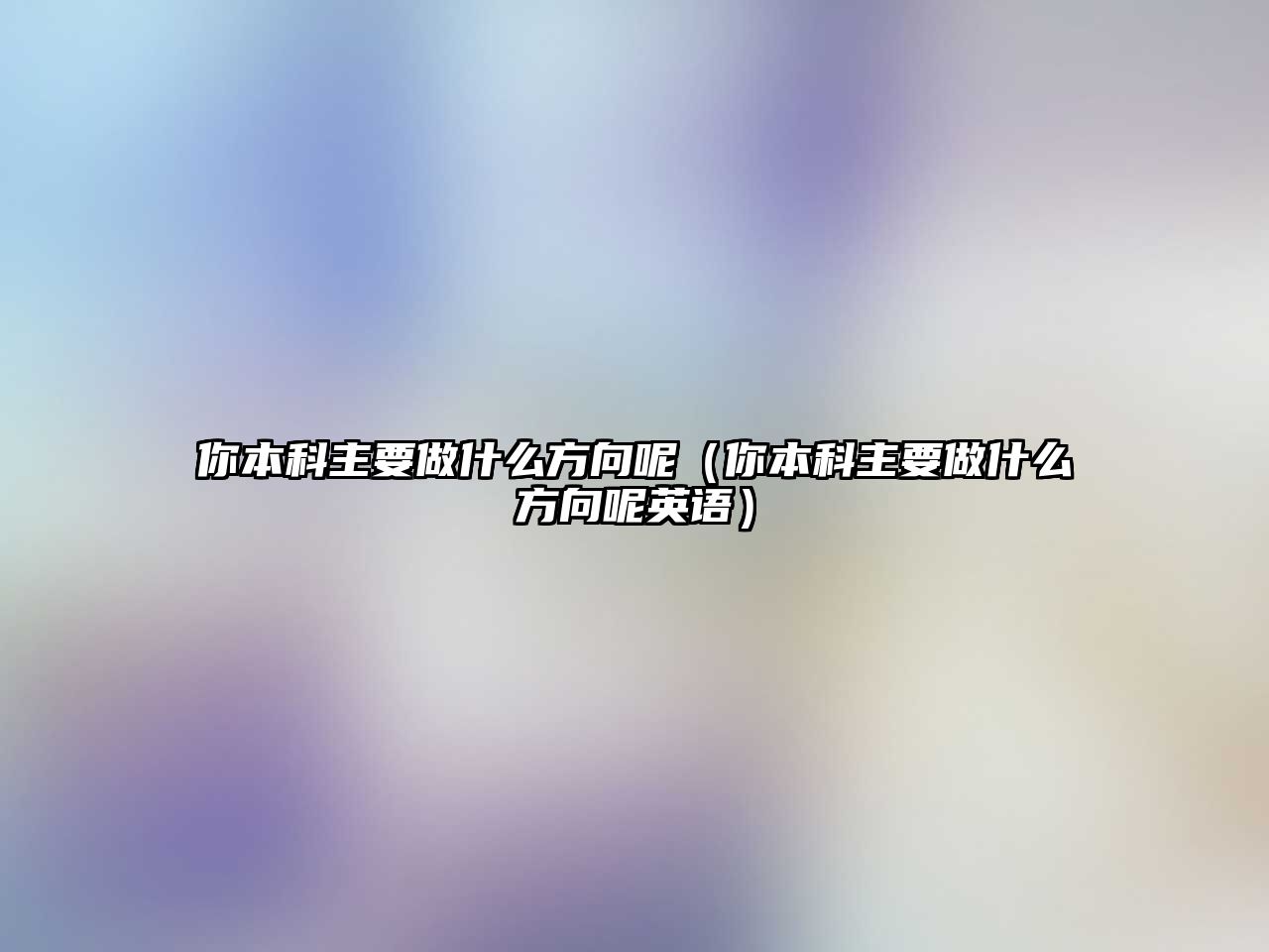 你本科主要做什么方向呢（你本科主要做什么方向呢英語）