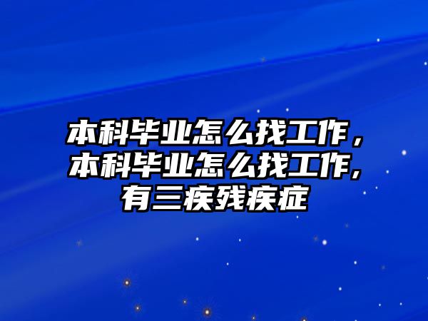 本科畢業(yè)怎么找工作，本科畢業(yè)怎么找工作,有三疾殘疾癥