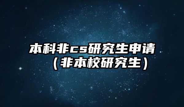 本科非cs研究生申請(qǐng)（非本校研究生）