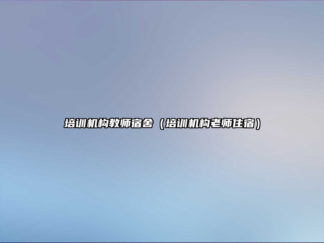 培訓(xùn)機構(gòu)教師宿舍（培訓(xùn)機構(gòu)老師住宿）