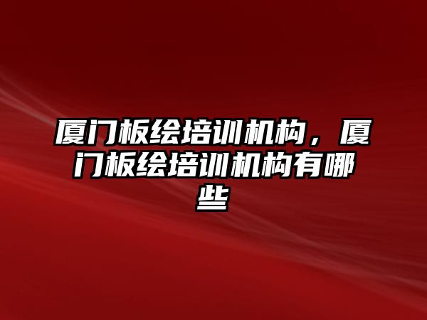 廈門板繪培訓(xùn)機構(gòu)，廈門板繪培訓(xùn)機構(gòu)有哪些