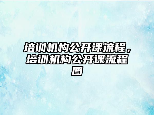 培訓機構公開課流程，培訓機構公開課流程圖