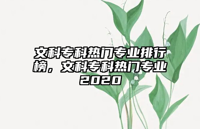 文科專科熱門專業(yè)排行榜，文科專科熱門專業(yè)2020