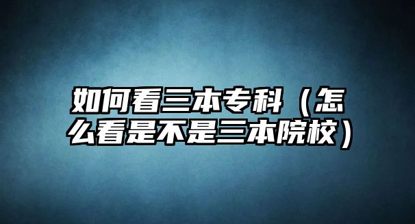 如何看三本專科（怎么看是不是三本院校）