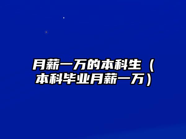 月薪一萬的本科生（本科畢業(yè)月薪一萬）