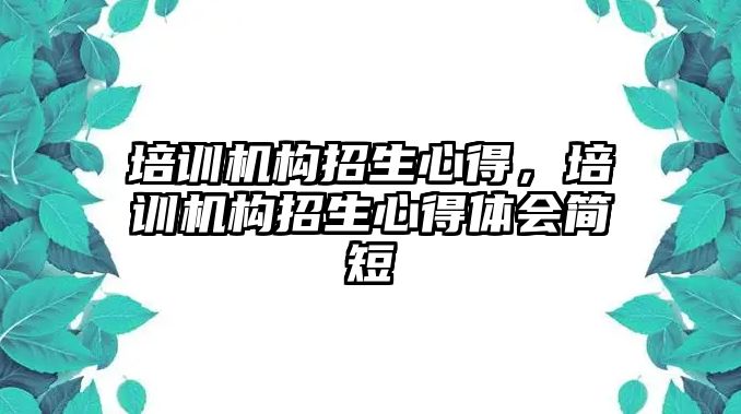 培訓機構招生心得，培訓機構招生心得體會簡短