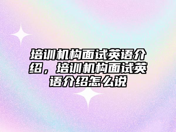 培訓機構面試英語介紹，培訓機構面試英語介紹怎么說