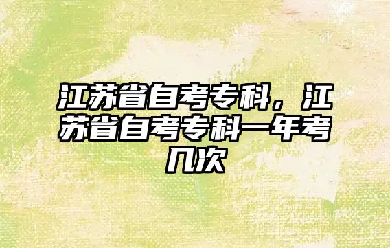 江蘇省自考專科，江蘇省自考專科一年考幾次