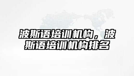 波斯語培訓機構，波斯語培訓機構排名