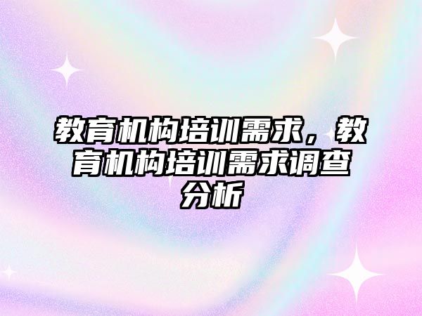 教育機構(gòu)培訓(xùn)需求，教育機構(gòu)培訓(xùn)需求調(diào)查分析