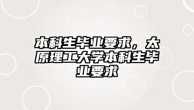 本科生畢業(yè)要求，太原理工大學(xué)本科生畢業(yè)要求