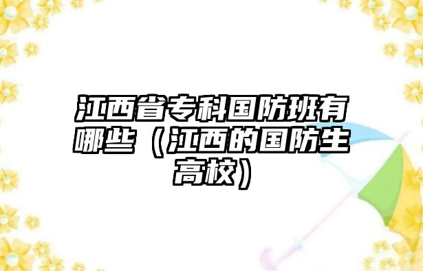 江西省專科國防班有哪些（江西的國防生高校）