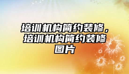 培訓(xùn)機構(gòu)簡約裝修，培訓(xùn)機構(gòu)簡約裝修圖片