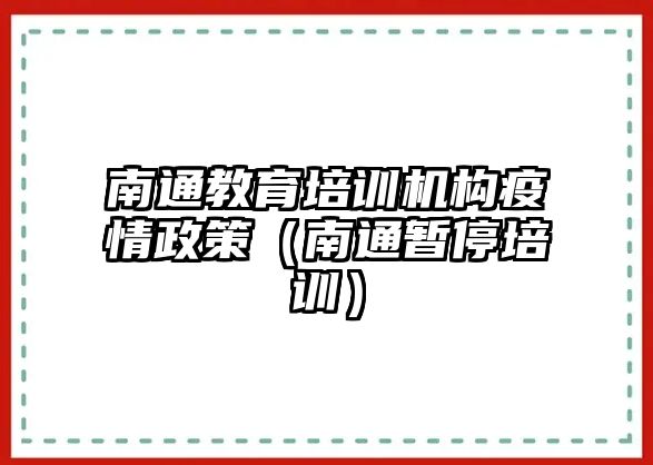 南通教育培訓(xùn)機構(gòu)疫情政策（南通暫停培訓(xùn)）