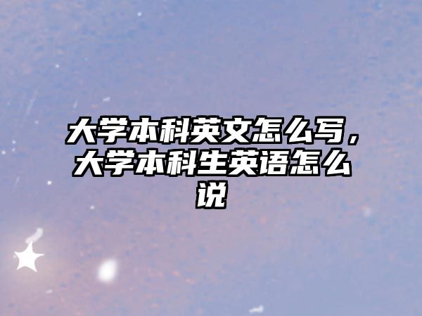 大學本科英文怎么寫，大學本科生英語怎么說