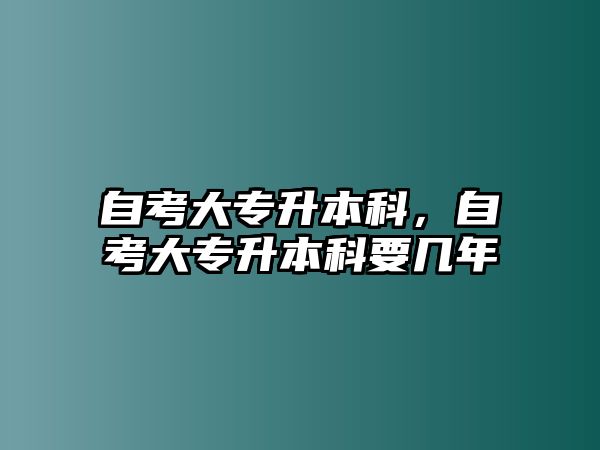 自考大專升本科，自考大專升本科要幾年