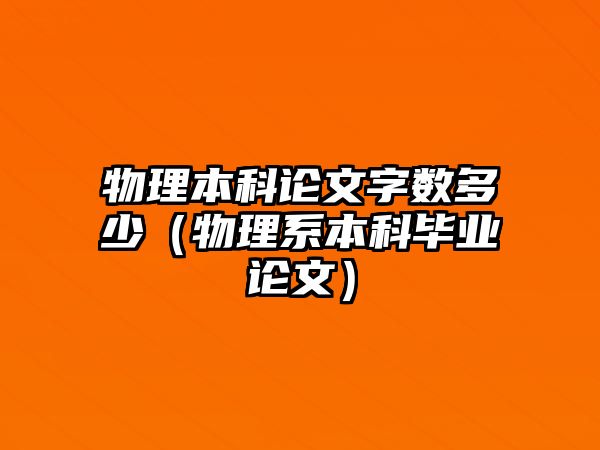 物理本科論文字?jǐn)?shù)多少（物理系本科畢業(yè)論文）