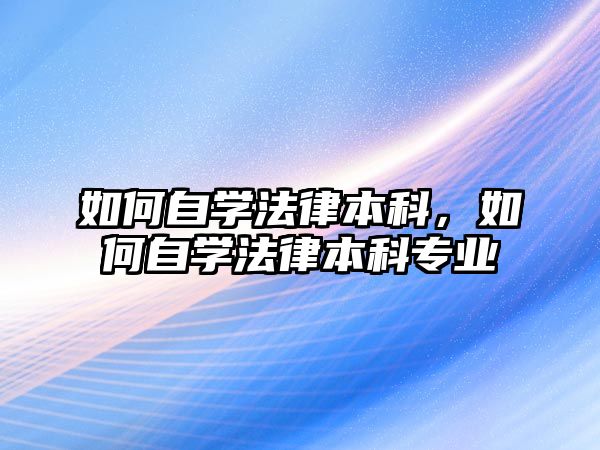 如何自學法律本科，如何自學法律本科專業(yè)