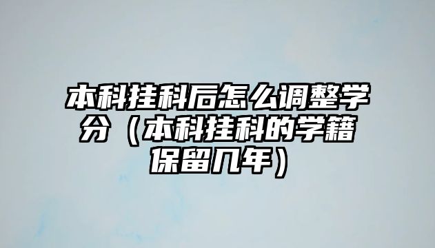 本科掛科后怎么調(diào)整學(xué)分（本科掛科的學(xué)籍保留幾年）