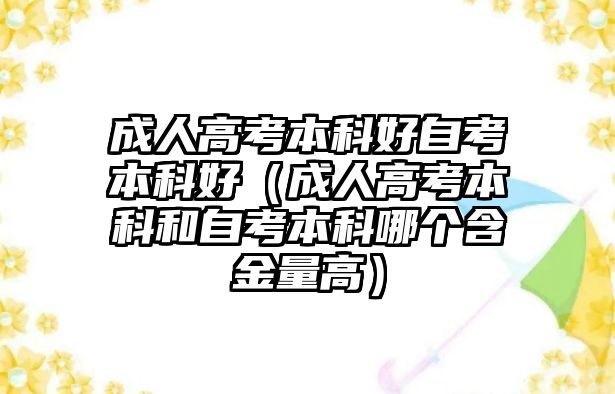 成人高考本科好自考本科好（成人高考本科和自考本科哪個(gè)含金量高）