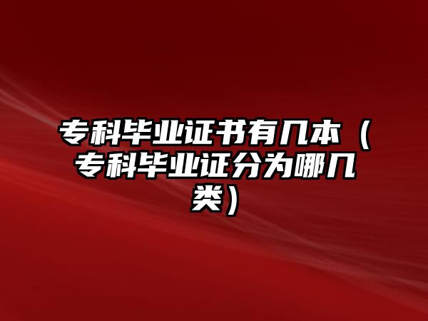 專科畢業(yè)證書有幾本（專科畢業(yè)證分為哪幾類）