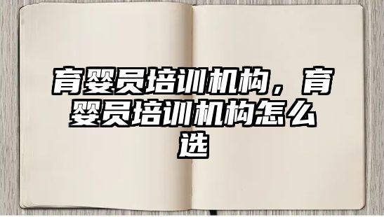 育嬰員培訓(xùn)機構(gòu)，育嬰員培訓(xùn)機構(gòu)怎么選