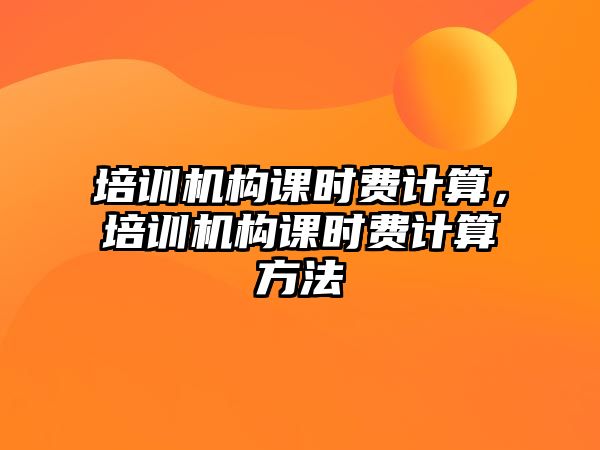 培訓機構課時費計算，培訓機構課時費計算方法