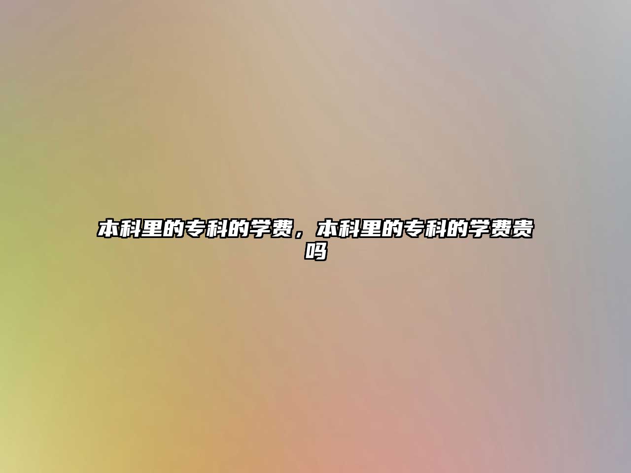 本科里的專科的學(xué)費，本科里的專科的學(xué)費貴嗎