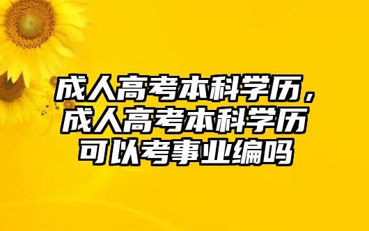 成人高考本科學(xué)歷，成人高考本科學(xué)歷可以考事業(yè)編嗎