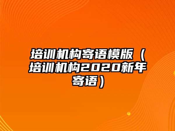 培訓機構寄語模版（培訓機構2020新年寄語）