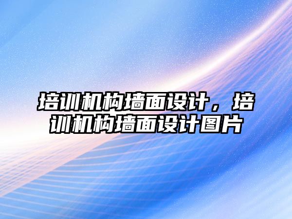 培訓機構(gòu)墻面設計，培訓機構(gòu)墻面設計圖片