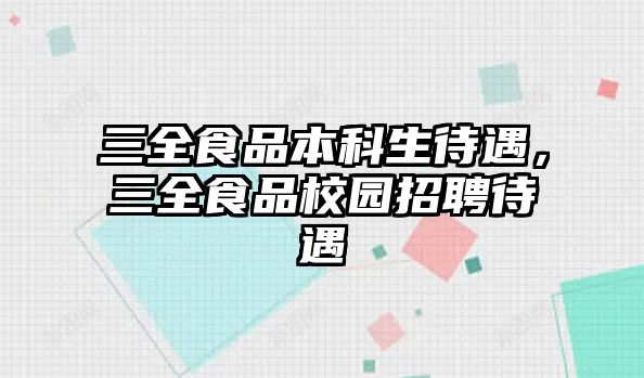 三全食品本科生待遇，三全食品校園招聘待遇