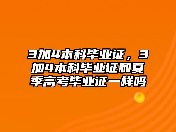 3加4本科畢業(yè)證，3加4本科畢業(yè)證和夏季高考畢業(yè)證一樣嗎