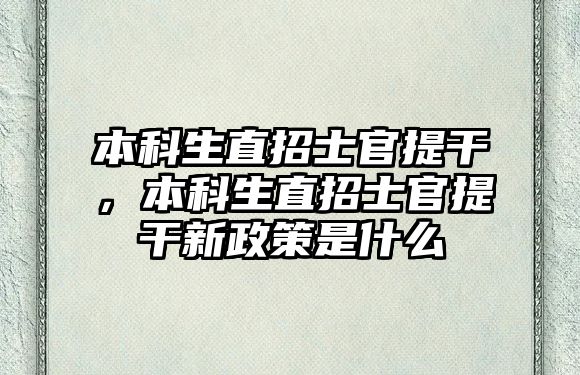 本科生直招士官提干，本科生直招士官提干新政策是什么