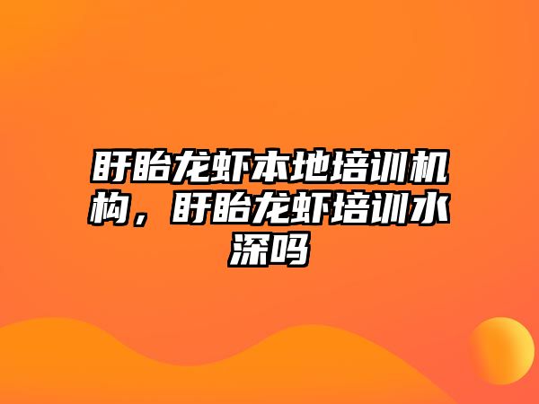 盱眙龍蝦本地培訓機構，盱眙龍蝦培訓水深嗎