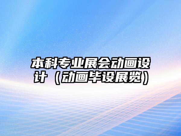 本科專業(yè)展會動畫設(shè)計（動畫畢設(shè)展覽）