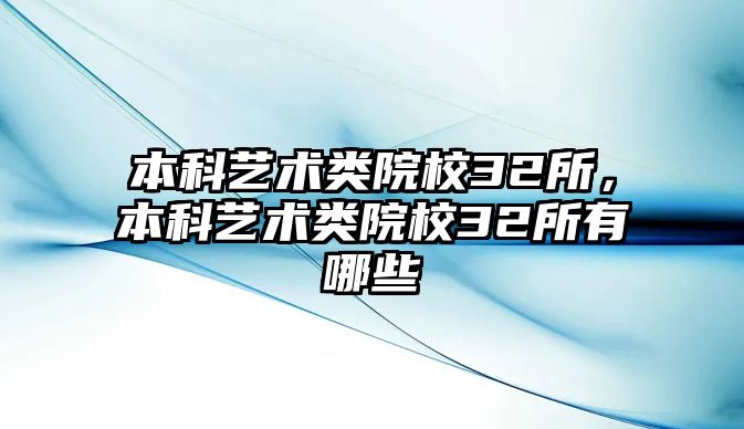 本科藝術(shù)類(lèi)院校32所，本科藝術(shù)類(lèi)院校32所有哪些