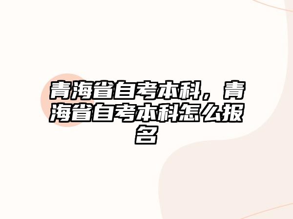 青海省自考本科，青海省自考本科怎么報名