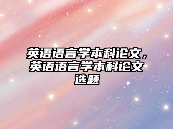 英語語言學(xué)本科論文，英語語言學(xué)本科論文選題